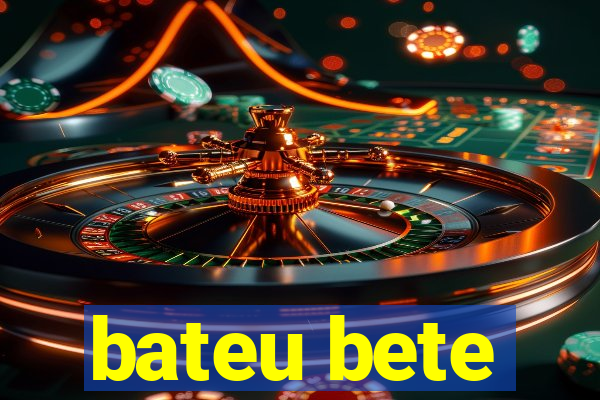 bateu bete